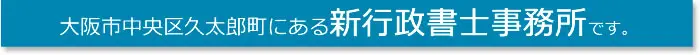大阪市中央区久太郎町にある新行政書士事務所です。
